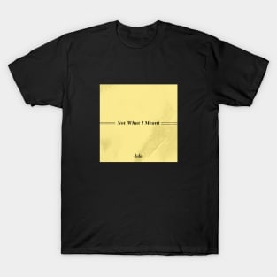 Not What I Meant T-Shirt